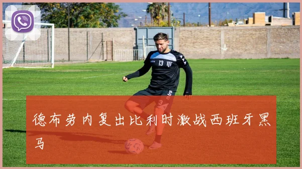 德布劳内复出比利时激战西班牙黑马