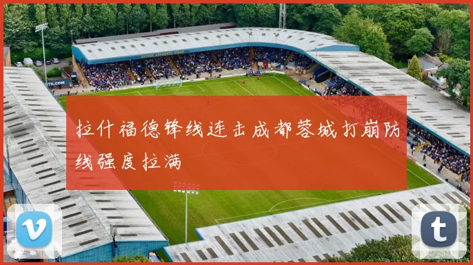 拉什福德锋线连击成都蓉城打崩防线强度拉满