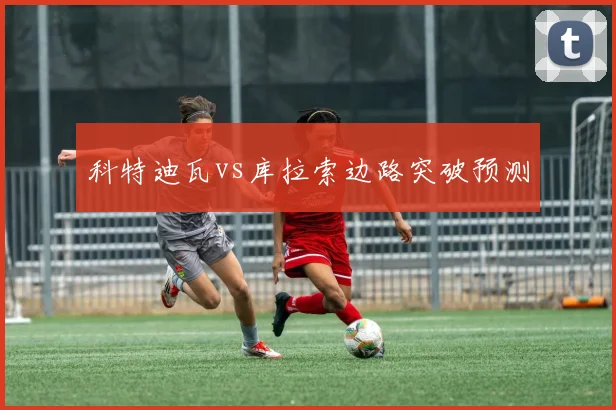 科特迪瓦vs库拉索边路突破预测
