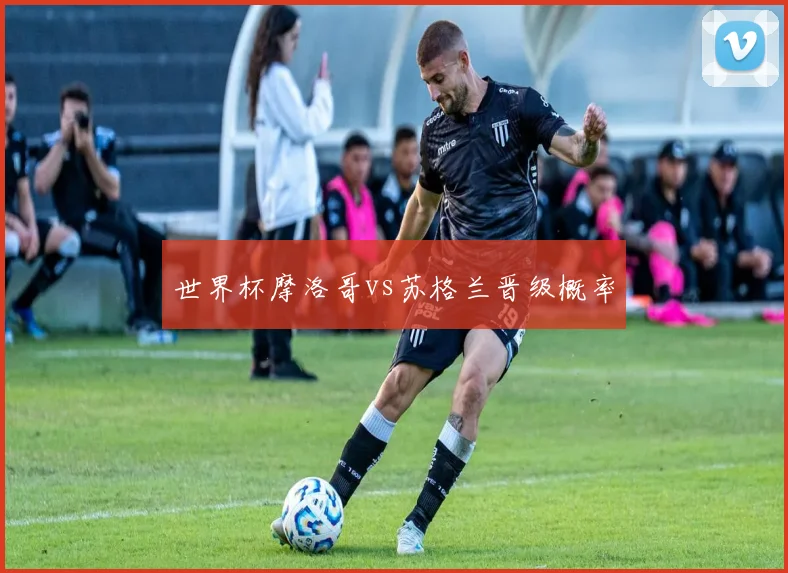 世界杯摩洛哥vs苏格兰晋级概率