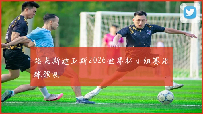 路易斯迪亚斯2026世界杯小组赛进球预测