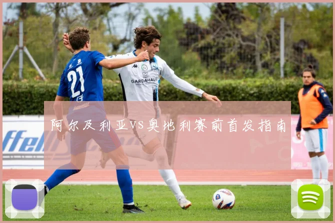 阿尔及利亚vs奥地利赛前首发指南