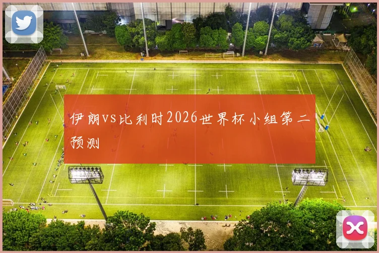 伊朗vs比利时2026世界杯小组第二预测