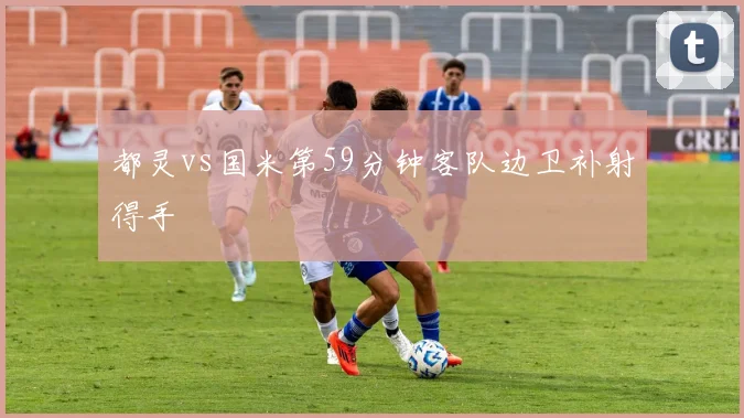 都灵vs国米第59分钟客队边卫补射得手