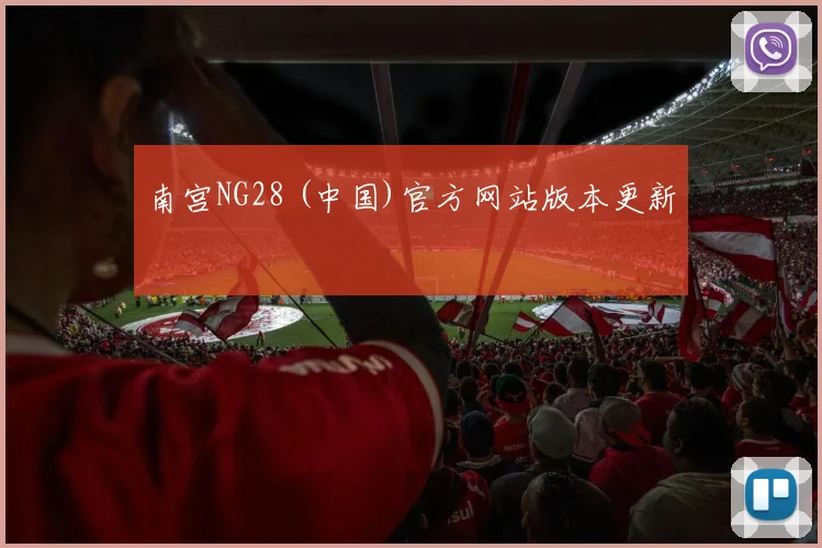 南宫NG28 (中国)官方网站版本更新