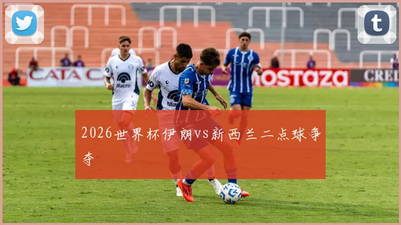 2026世界杯伊朗vs新西兰二点球争夺